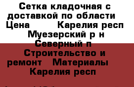 Сетка кладочная с доставкой по области › Цена ­ 65 - Карелия респ., Муезерский р-н, Северный п. Строительство и ремонт » Материалы   . Карелия респ.